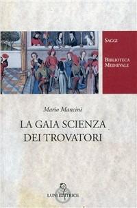 La gaia scienza dei trovatori - Mario Mancini - Libro Luni Editrice 2000, Biblioteca medievale. Saggi | Libraccio.it