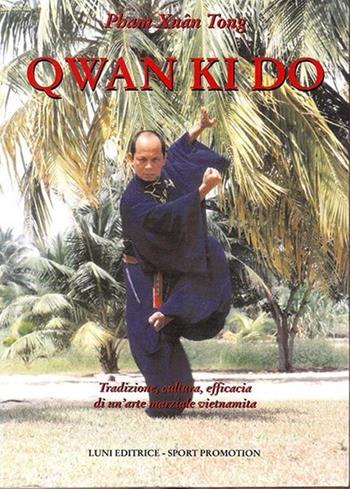 Qwan Ki Do. Tradizione, cultura, efficacia di un'arte marziale vietnamita - Pham Xuân Tong - Libro Luni Editrice 2013 | Libraccio.it