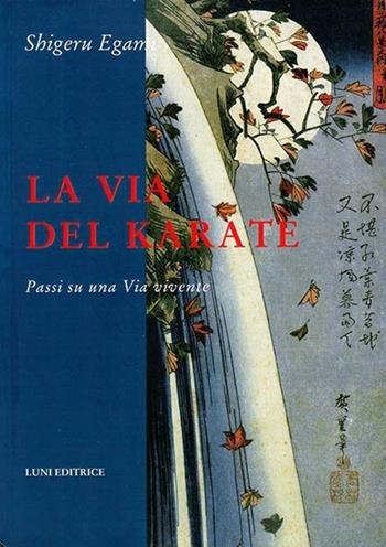 La via del karate. Passi su una via vivente - Shigeru Egami - Libro Luni Editrice 2013, Le vie dell'armonia | Libraccio.it