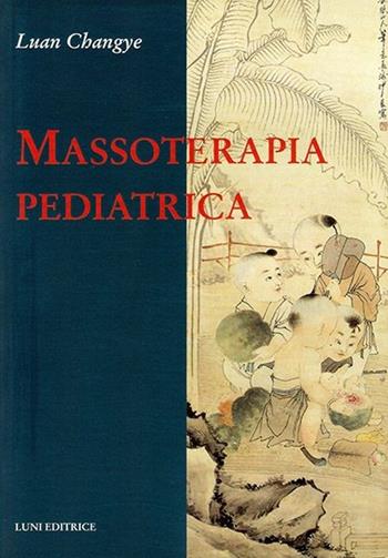 Massoterapia pediatrica - Luan Changye - Libro Luni Editrice 2013, Le vie dell'armonia | Libraccio.it