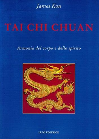 Tai Chi Chuan. Armonia del corpo e dello spirito - James Kou - Libro Luni Editrice 2013, Le vie dell'armonia | Libraccio.it