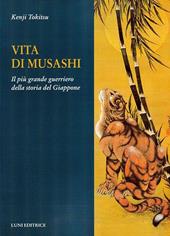 Vita di Musashi. Il più grande guerriero della storia del Giappone