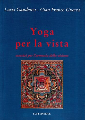 Yoga per la vista - Lucia Gaudenzi, G. Franco Guerra - Libro Luni Editrice 2013, Le vie dell'armonia | Libraccio.it