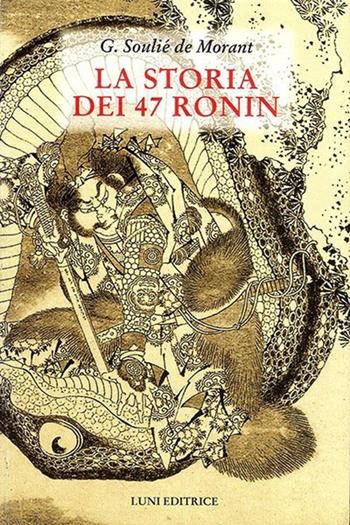 La storia dei 47 Ronin - George Soulié de Morant - Libro Luni Editrice 2013, Sol Levante | Libraccio.it
