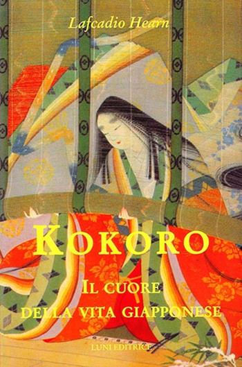 Kokoro. Il cuore della vita giapponese - Lafcadio Hearn - Libro Luni Editrice 2013, Sol Levante | Libraccio.it