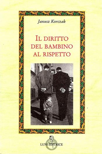 Il diritto del bambino al rispetto - Janusz Korczak - Libro Luni Editrice 2013, Attraverso lo specchio:saggi filos.pedag. | Libraccio.it