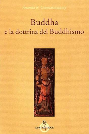 Buddha e la dottrina del buddhismo - Ananda Kentish Coomaraswamy - Libro Luni Editrice 2013, Grandi pensatori d'Oriente e d'Occidente | Libraccio.it