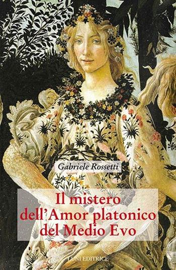 Il mistero dell'amor platonico nel Medioevo. Vol. 2 - Gabriele Rossetti - Libro Luni Editrice 2014, Grandi pensatori d'Or. e d'Occid. Tradiz. | Libraccio.it