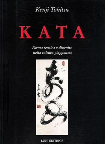 Kata. Forma tecnica e divenire nella cultura giapponese - Kenji Tokitsu - Libro Luni Editrice 2013, Le vie dell'armonia | Libraccio.it