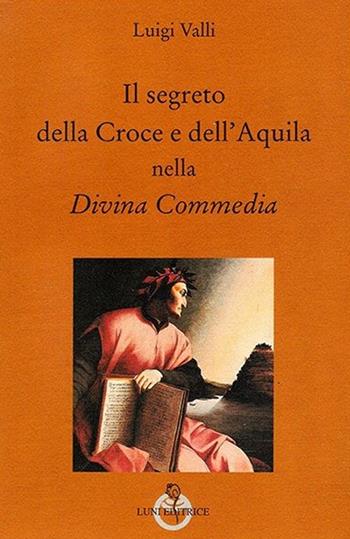 Il segreto della croce e dell'aquila nella Divina Commedia - Luigi Valli - Libro Luni Editrice 2013, Grandi pensatori d'Oriente e d'Occidente | Libraccio.it