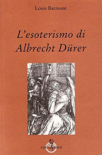 L' esoterismo di Albrecht Dürer - Louis Barmont - Libro Luni Editrice 2013, Grandi pensatori d'Oriente e d'Occidente | Libraccio.it