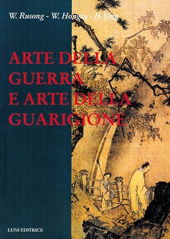 Arte della guerra e arte della guarigione - Rusong Wu, Hongtu Wang, Ying Huang - Libro Luni Editrice 2013, Le vie dell'armonia | Libraccio.it