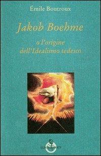 Jakob Boehme o l'origine dell'idealismo tedesco - Emile Boutroux - Libro Luni Editrice 2013, Grandi pensatori d'Oriente e d'Occidente | Libraccio.it