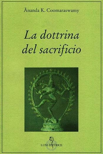 La dottrina del sacrificio - Ananda Kentish Coomaraswamy - Libro Luni Editrice 2013, Grandi pensatori d'Oriente e d'Occidente | Libraccio.it