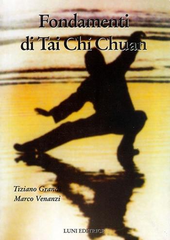 Fondamenti di Tai Chi Chuan - Tiziano Grandi, Marco Venanzi - Libro Luni Editrice 2013, Le vie dell'armonia | Libraccio.it