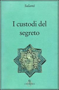 I custodi del segreto - Abd Al Rahman Sulami - Libro Luni Editrice 2014, Tradizioni | Libraccio.it