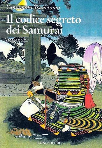 Hagakure. Il codice segreto dei samurai - Yamamoto Tsunetomo - Libro Luni Editrice 2013, Le vie dell'armonia | Libraccio.it