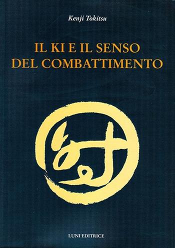 Il Ki e il senso del combattimento - Kenji Tokitsu - Libro Luni Editrice 2013, Le vie dell'armonia | Libraccio.it