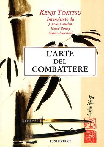 L' arte del combattere - Kenji Tokitsu - Libro Luni Editrice 2013, Le vie dell'armonia | Libraccio.it