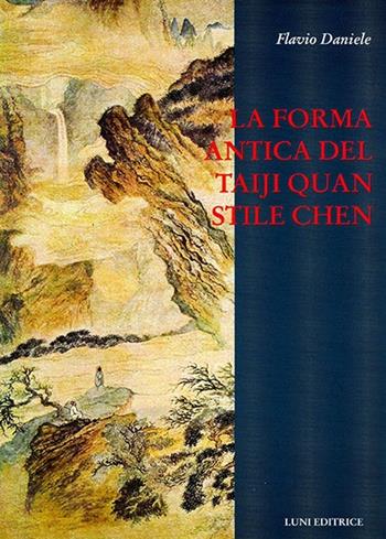 La forma antica del Taiji Quan stile Chen (83 movimenti) - Flavio Daniele - Libro Luni Editrice 2013, Le vie dell'armonia | Libraccio.it