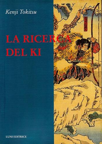 La ricerca del ki - Kenji Tokitsu - Libro Luni Editrice 2013, Le vie dell'armonia | Libraccio.it