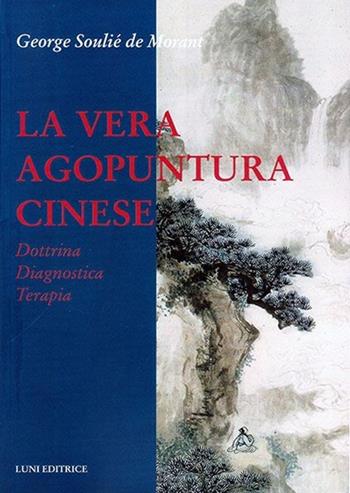 La vera agopuntura cinese - George Soulié de Morant - Libro Luni Editrice 2013, Le vie dell'armonia | Libraccio.it