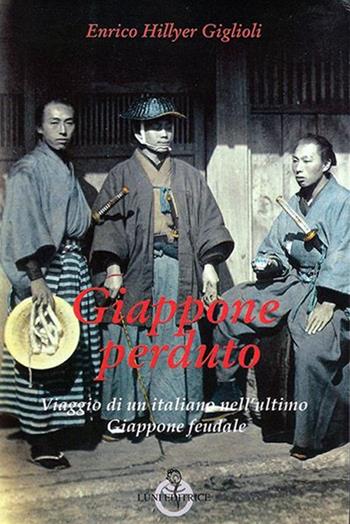 Giappone perduto. Viaggio di un italiano nell'ultimo Giappone feudale - Enrico H. Giglioli - Libro Luni Editrice 2013, Sol Levante | Libraccio.it