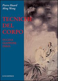 Tecniche del corpo - Pierre Huard, Wong Ming - Libro Luni Editrice 2014, Le vie dell'armonia | Libraccio.it