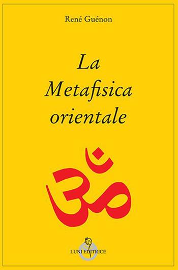 La metafisica orientale - René Guénon - Libro Luni Editrice 2014, Grandi pensatori d'Oriente e d'Occidente | Libraccio.it