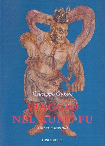 Viaggio nel Kung Fu. Storia e metodi - Giuseppe Giosuè - Libro Luni Editrice 2013, Le vie dell'armonia | Libraccio.it