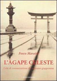 L' agape celeste. I riti di consacrazione del sovrano giapponese - Fosco Maraini - Libro Luni Editrice 2014, Sol Levante | Libraccio.it