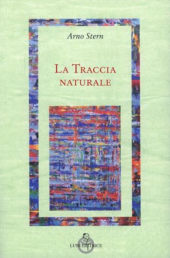 La traccia naturale - Arno Stern - Libro Luni Editrice 2013, Attraverso lo specchio:saggi filos.pedag. | Libraccio.it