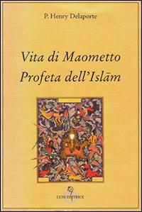 Vita di Maometto - Henry Delaporte - Libro Luni Editrice 2014, Grandi pensatori d'Oriente e d'Occidente | Libraccio.it