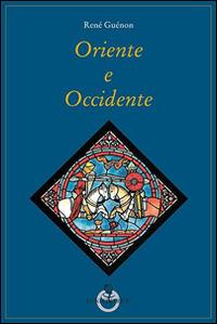 Oriente e Occidente - René Guénon - Libro Luni Editrice 2014, Grandi pensatori d'Oriente e d'Occidente | Libraccio.it