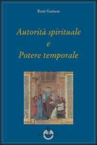 Autorità spirituale e potere temporale - René Guénon - Libro Luni Editrice 2014, Grandi pensatori d'Oriente e d'Occidente | Libraccio.it