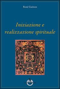 Iniziazione e realizzazione spirituale - René Guénon - Libro Luni Editrice 2014, Grandi pensatori d'Oriente e d'Occidente | Libraccio.it