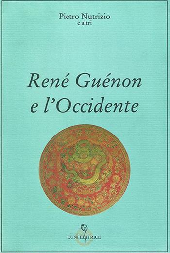 René Guénon e l'Occidente  - Libro Luni Editrice 2014, Grandi pensatori d'Oriente e d'Occidente | Libraccio.it