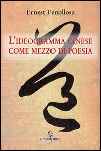 L' ideagramma cinese come mezzo di poesia - Ernest Fenollosa - Libro Luni Editrice 2014, Sol Levante | Libraccio.it