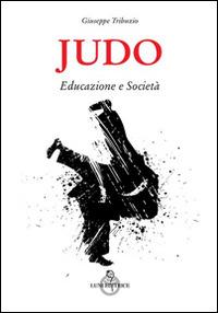 Judo. Educazione e società - Giuseppe Tribuzio - Libro Luni Editrice 2014, Le vie dell'armonia | Libraccio.it