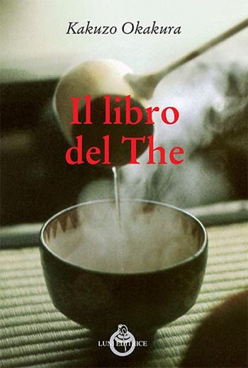 Il libro del The - Kakuzo Okakura - Libro Luni Editrice 2014, Sol Levante | Libraccio.it
