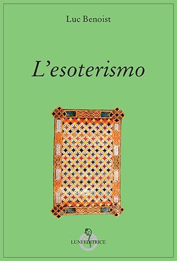 L' esoterismo - Luc Benoist - Libro Luni Editrice 2015, Grandi pensatori d'Oriente e d'Occidente | Libraccio.it