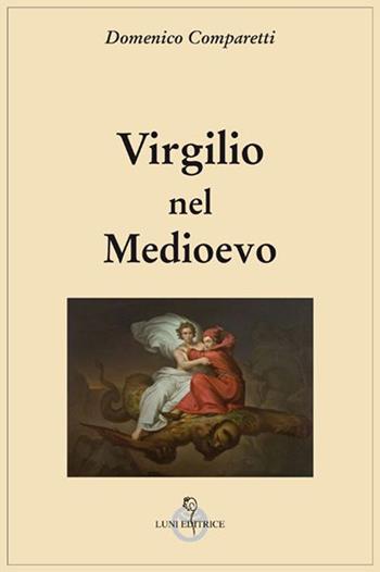 Virgilio nel Medio Evo - Domenico Comparetti - Libro Luni Editrice 2017, Grandi pensatori d'Oriente e d'Occidente | Libraccio.it