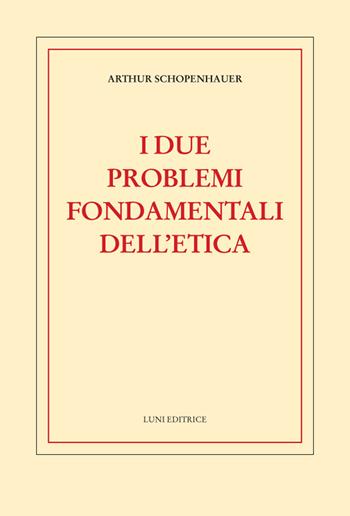 I due problemi fondamentali dell'etica - Arthur Schopenhauer - Libro Luni Editrice 2024, Biblioteca dell'Utopia | Libraccio.it
