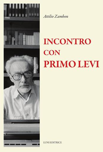 Incontro con Primo Levi - Attilio Zambon - Libro Luni Editrice 2024, Il sogno di Gutenberg | Libraccio.it