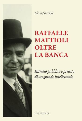 Raffaele Mattioli oltre la banca - Elena Grazioli - Libro Luni Editrice 2025, Il sogno di Gutenberg | Libraccio.it