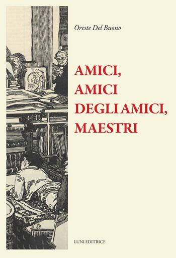 Amici, amici degli amici, maestri - Oreste Del Buono - Libro Luni Editrice 2025, Il sogno di Gutenberg | Libraccio.it