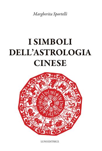 I simboli dell'astrologia cinese - Margherita Sportelli - Libro Luni Editrice 2025, Sol Levante | Libraccio.it