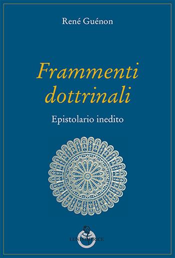 Frammenti dottrinali. Epistolario inedito - René Guénon - Libro Luni Editrice 2015, Grandi pensatori d'Oriente e d'Occidente | Libraccio.it