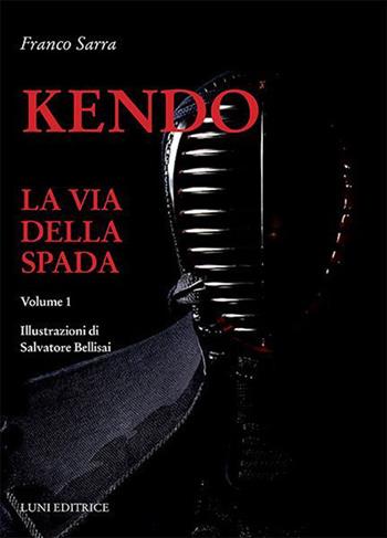 Kendo. La via della spada. Vol. 1 - Franco Sarra - Libro Luni Editrice 2015, Grandi pensatori d'Oriente e d'Occidente | Libraccio.it
