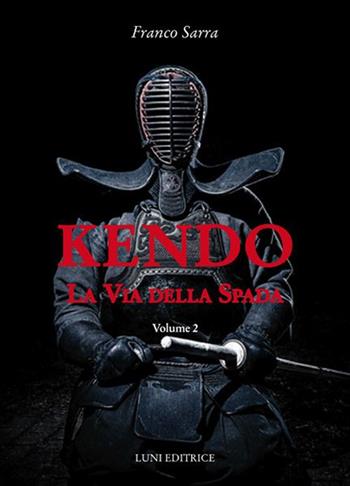 Kendo. La via della spada. Vol. 2 - Franco Sarra - Libro Luni Editrice 2017, Le vie dell'armonia | Libraccio.it